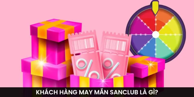 Khách hàng may mắn Sanclub là gì?